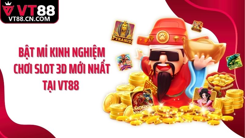Bật mí kinh nghiệm chơi slot 3D mới nhất tại VT88 
