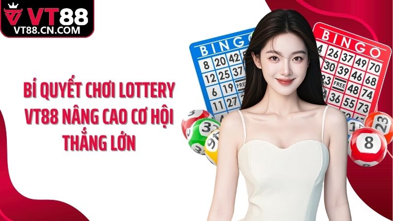 Bí quyết chơi lottery VT88 nâng cao cơ hội thắng lớn