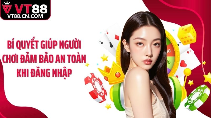 Bí quyết giúp người chơi đảm bảo an toàn khi đăng nhập