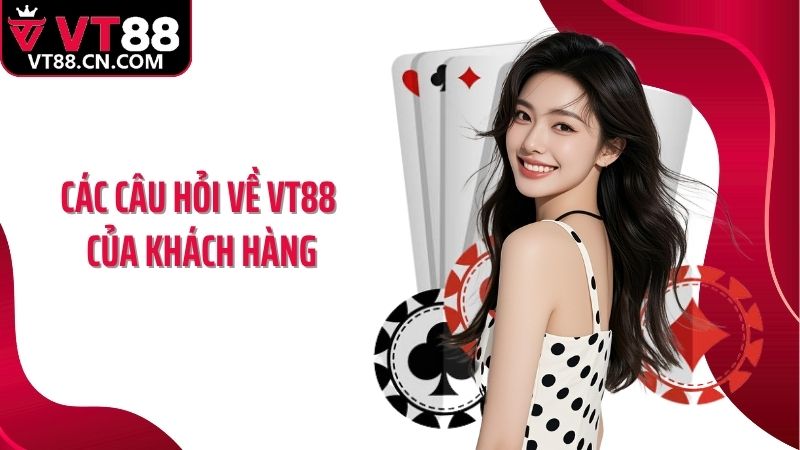 Các câu hỏi về VT88 của khách hàng