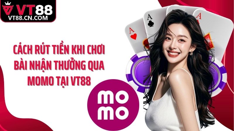Cách rút tiền khi chơi bài nhận thưởng qua Momo tại VT88