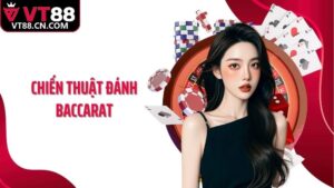 Chiến Thuật Đánh Baccarat VT88 Hiệu Quả Giúp Bạn Thắng Lớn