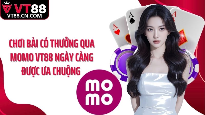 Chơi bài có thưởng qua Momo VT88 ngày càng được ưa chuộng 