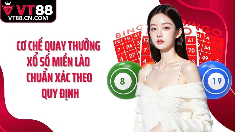 Cơ chế quay thưởng xổ số miền Lào chuẩn xác theo quy định