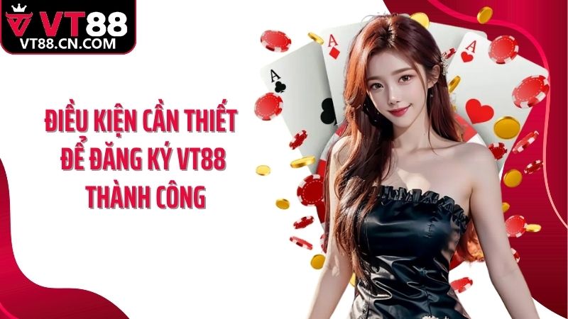 Điều kiện cần thiết để đăng ký VT88 thành công