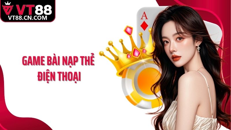 Game Bài Nạp Thẻ Điện Thoại VT88: Cá Cược Dễ Dàng, Tiện Lợi