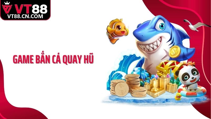 Game Bắn Cá Quay Hũ VT88: Cơ Hội Săn Thưởng Siêu Hấp Dẫn