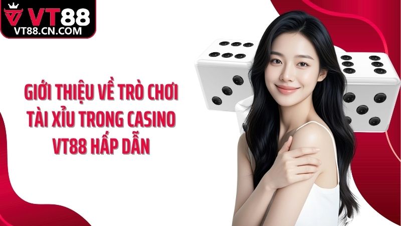 Giới thiệu về trò chơi tài xỉu trong casino VT88 hấp dẫn