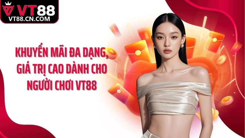 Khuyến mãi đa dạng, giá trị cao dành cho người chơi VT88