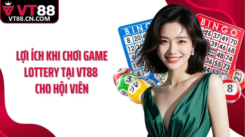 Lợi ích khi chơi game lottery tại VT88 cho hội viên