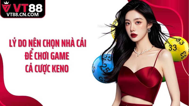 Lý do nên chọn nhà cái để chơi game cá cược Keno 