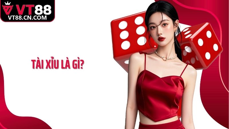 Tài xỉu là gì? VT88 Giới Thiệu Hình Thức Cá Cược Hấp Dẫn