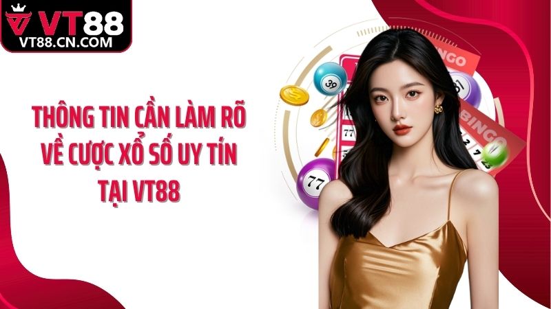Thông tin cần làm rõ về cược xổ số uy tín tại VT88