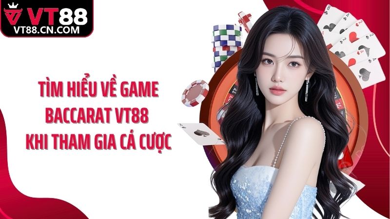 Tìm hiểu về game baccarat VT88 khi tham gia cá cược
