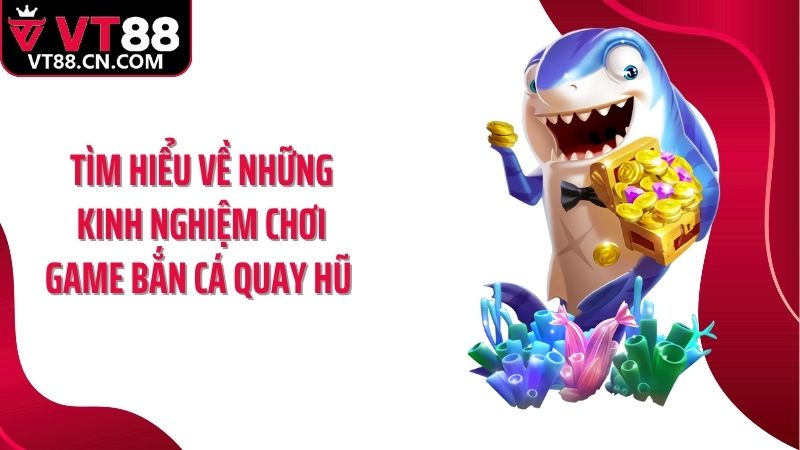 Tìm hiểu về những kinh nghiệm chơi game bắn cá quay hũ 