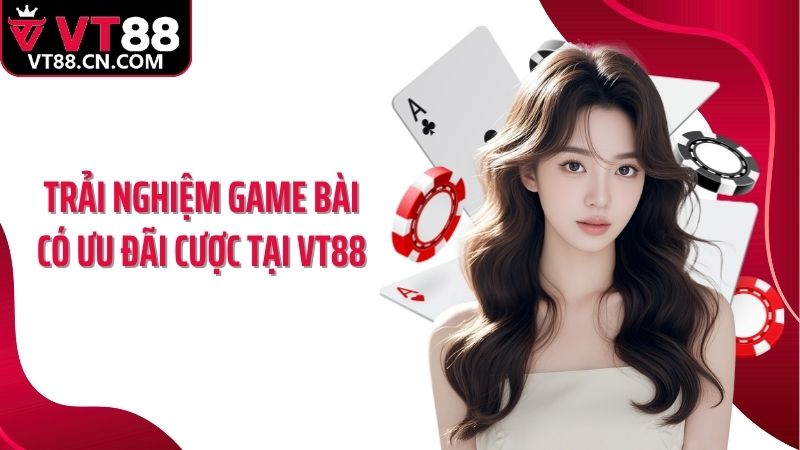 Trải nghiệm game bài có ưu đãi cược tại VT88