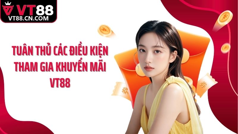 Tuân thủ các điều kiện tham gia khuyến mãi VT88