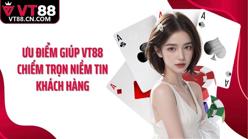 Ưu điểm giúp VT88 chiếm trọn niềm tin khách hàng